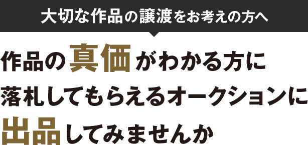 大切な作品の譲渡をお考えの方へ 作品の真価がわかる方に落札してもらえるオークションに出品してみませんか
